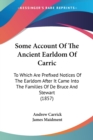 Some Account Of The Ancient Earldom Of Carric : To Which Are Prefixed Notices Of The Earldom After It Came Into The Families Of De Bruce And Stewart (1857) - Book