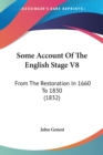 Some Account Of The English Stage V8 : From The Restoration In 1660 To 1830 (1832) - Book