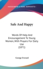 Safe And Happy : Words Of Help And Encouragement To Young Women, With Prayers For Daily Use (1871) - Book