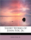Short Works of John Fox, Jr. - Book