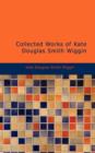 Collected Works of Kate Douglas Smith Wiggin - Book