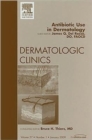 Antibiotic Use in Dermatology, An Issue of Dermatologic Clinics : Volume 27-1 - Book