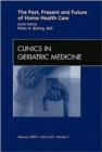 The Past, Present, and Future of Home Health Care, An issue of Clinics in Geriatric Medicine : Volume 25-1 - Book
