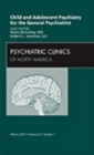 Child and Adolescent Psychiatry for the General Psychiatrist, An Issue of Psychiatric Clinics : Volume 32-1 - Book