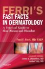 Ferri's Fast Facts in Dermatology : A Practical Guide to Skin Diseases and Disorders - Book