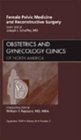 Female Pelvic Medicine and Reconstructive Surgery, An Issue of Obstetrics and Gynecology Clinics : Volume 36-3 - Book