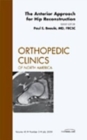 The Anterior Approach for Hip Reconstruction, An Issue of Orthopedic Clinics : Volume 40-3 - Book