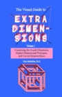 The Visual Guide To Extra Dimensions : Visualizing The Fourth Dimension, Higher-Dimensional Polytopes, And Curved Hypersurfaces - Book