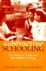 Subtractive Schooling : U.S. - Mexican Youth and the Politics of Caring - eBook