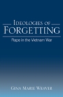 Ideologies of Forgetting : Rape in the Vietnam War - eBook