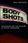 Body Shots : Hollywood and the Culture of Eating Disorders - eBook