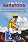 Six Weeks in Saratoga : How Three-Year-Old Filly Rachel Alexandra Beat the Boys and Became Horse of the Year - eBook