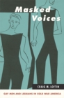 Masked Voices : Gay Men and Lesbians in Cold War America - eBook