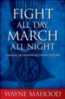 Fight All Day, March All Night : A Medal of Honor Recipient's Story - eBook