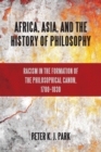 Africa, Asia, and the History of Philosophy : Racism in the Formation of the Philosophical Canon, 1780-1830 - Book