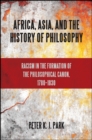 Africa, Asia, and the History of Philosophy : Racism in the Formation of the Philosophical Canon, 1780-1830 - eBook