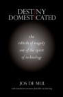 Destiny Domesticated : The Rebirth of Tragedy out of the Spirit of Technology - eBook