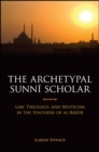 The Archetypal Sunni Scholar : Law, Theology, and Mysticism in the Synthesis of al-Bajuri - eBook