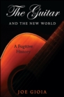 The Guitar and the New World : A Fugitive History - eBook