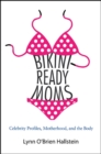 Bikini-Ready Moms : Celebrity Profiles, Motherhood, and the Body - eBook