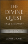 The Divine Quest, East and West : A Comparative Study of Ultimate Realities - eBook