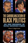 The Caribbeanization of Black Politics : Race, Group Consciousness, and Political Participation in America - Book