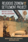 Religious Zionism and the Settlement Project : Ideology, Politics, and Civil Disobedience - Book