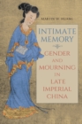 Intimate Memory : Gender and Mourning in Late Imperial China - Book