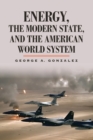 Energy, the Modern State, and the American World System - Book