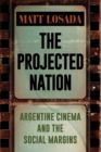 The Projected Nation : Argentine Cinema and the Social Margins - Book