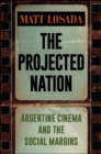The Projected Nation : Argentine Cinema and the Social Margins - eBook