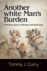 Another white Man's Burden : Josiah Royce's Quest for a Philosophy of white Racial Empire - Book