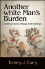 Another white Man's Burden : Josiah Royce's Quest for a Philosophy of white Racial Empire - eBook