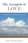 The Asymptote of Love : From Mundane to Religious to God's Love - Book