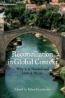 Reconciliation in Global Context : Why It Is Needed and How It Works - Book