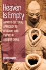 Heaven Is Empty : A Cross-Cultural Approach to "Religion" and Empire in Ancient China - Book