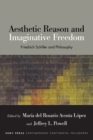 Aesthetic Reason and Imaginative Freedom : Friedrich Schiller and Philosophy - Book