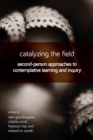 Catalyzing the Field : Second-Person Approaches to Contemplative Learning and Inquiry - Book