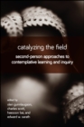 Catalyzing the Field : Second-Person Approaches to Contemplative Learning and Inquiry - eBook
