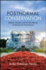 Postnormal Conservation : Botanic Gardens and the Reordering of Biodiversity Governance - eBook