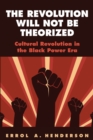 The Revolution Will Not Be Theorized : Cultural Revolution in the Black Power Era - Book
