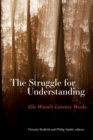 The Struggle for Understanding : Elie Wiesel's Literary Works - Book
