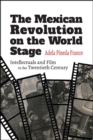 The Mexican Revolution on the World Stage : Intellectuals and Film in the Twentieth Century - eBook