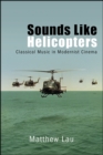 Sounds Like Helicopters : Classical Music in Modernist Cinema - eBook