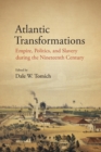 Atlantic Transformations : Empire, Politics, and Slavery during the Nineteenth Century - Book