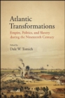 Atlantic Transformations : Empire, Politics, and Slavery during the Nineteenth Century - eBook