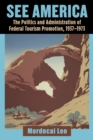 See America : The Politics and Administration of Federal Tourism Promotion, 1937-1973 - Book