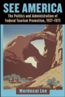 See America : The Politics and Administration of Federal Tourism Promotion, 1937-1973 - eBook