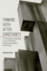 Thinking Faith after Christianity : A Theological Reading of Jan Patocka's Phenomenological Philosophy - Book