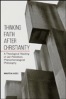 Thinking Faith after Christianity : A Theological Reading of Jan Patocka's Phenomenological Philosophy - eBook